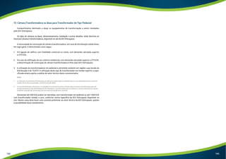 13. Câmara Transformadora ou Base para Transformador do Tipo Pedestal 
Compartimento destinado a alojar os equipamentos de transformação a serem instalados 
pela AES Eletropaulo. 
Os tipos de câmaras ou bases, dimensionamento, instalação e outros detalhes, estão descritos no 
Fascículo Câmaras Transformadoras, disponível no site da AES Eletropaulo. 
A necessidade de construção de câmara transformadora, em zona de distribuição subterrânea, 
em regra geral, é determinada como segue: 
1. Em ligação de edifício com finalidade comercial ou mista, com demanda calculada superior 
a 270 kVA; 
2. Em caso de edificação de uso coletivo residencial, com demanda calculada superior a 270 kVA, 
a determinação de construção de câmara transformadora é feita pela AES Eletropaulo; 
3. A utilização de transformadores em pedestal é permitida somente em regiões cuja tensão de 
distribuição é de 13,8 kV. A utilização deste tipo de transformador em tensão superior a espe-cificada 
estará sujeita a análise do setor técnico desta concessionária. 
Notas: 
1. A construção civil da câmara transformadora ou base para transformador em pedestal deve ter a sua localização prevista, pelo inte-ressado, 
dentro de sua propriedade, conforme resolução ANEEL. 
2. Em zona de distribuição subterrânea, a necessidade de construção de câmara transformadora somente será determinada após ela-boração 
de estudo de rede de distribuição da AES Eletropaulo, cuja informação pode ser obtida por meio de nota técnica de consulta 
preliminar solicitada pelo interessado junto aos setores de atendimento comercial. 
Demandas até 500 kVA podem ser atendidas com transformador em pedestal ou até 1.000 kVA 
com transformador isolado a seco, conforme norma específica da AES Eletropaulo disponível no 
site. Nestes casos deve haver uma consulta preliminar ao setor técnico da AES Eletropaulo, quanto 
à possibilidade desse atendimento. 
142 143 
 