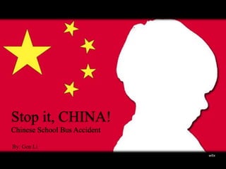 Stop it, CHINA!
Chinese School Bus Accident

By: Gen Li
                              wltx
 