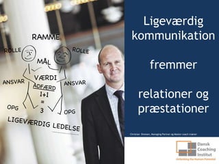 Ligeværdig
 kommunikation

                 fremmer

      relationer og
      præstationer
Christian Dinesen, Managing Partner og Master coach træner
 
