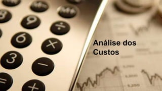 Análise dos
Custos
 