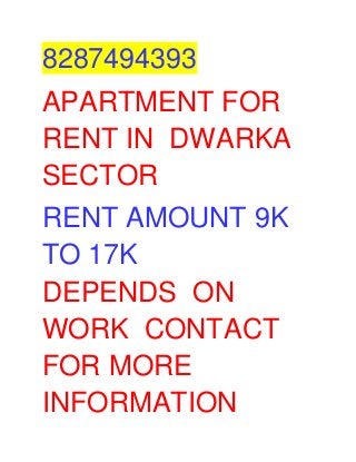 8287494393
APARTMENT FOR
RENT IN DWARKA
SECTOR
RENT AMOUNT 9K
TO 17K
DEPENDS ON
WORK CONTACT
FOR MORE
INFORMATION
 