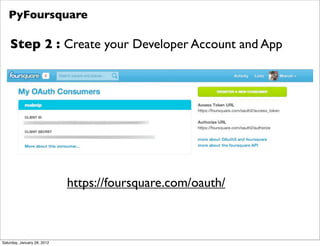 PyFoursquare

    Step 2 : Create your Developer Account and App




                             https://foursquare.com/o...