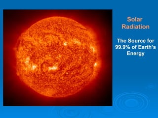 Solar  Radiation The Source for 99.9% of Earth’s Energy 