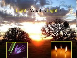 Light : What is Light ?
 