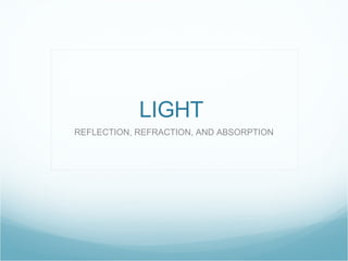 LIGHT REFLECTION, REFRACTION, AND ABSORPTION 