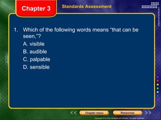 1.  Which of the following words means “that can be seen,”? A. visible B. audible C. palpable D. sensible Chapter 3 Standards Assessment 