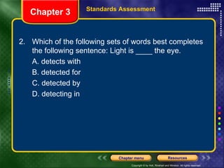 2.  Which of the following sets of words best completes the following sentence: Light is ____ the eye. A. detects with B. detected for C. detected by D. detecting in Chapter 3 Standards Assessment 