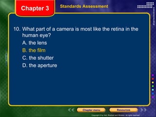 10. What part of a camera is most like the retina in the human eye? A. the lens B. the film C. the shutter D. the aperture Chapter 3 Standards Assessment 