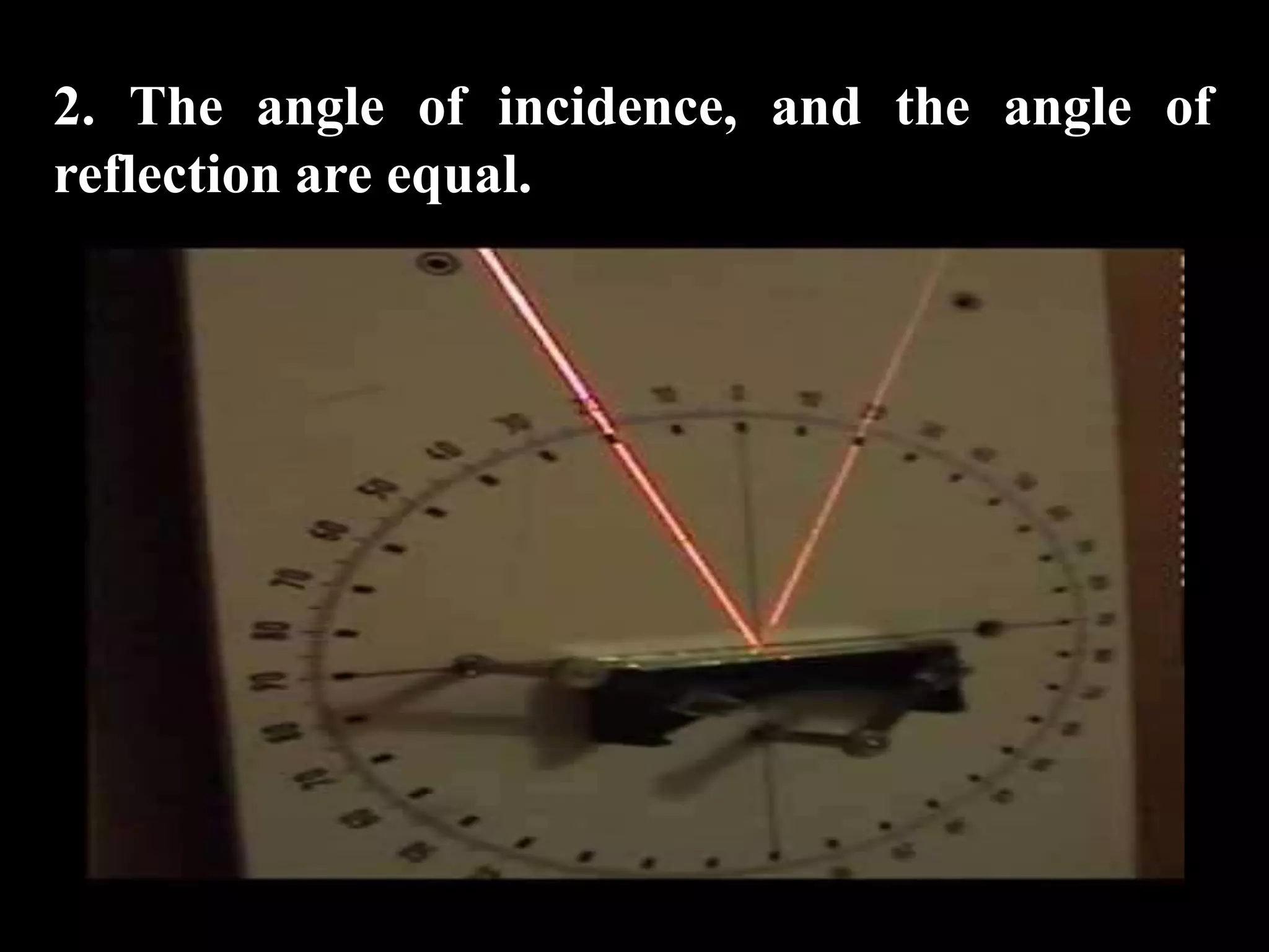 2. The angle of incidence, and the angle of
reflection are equal.
 