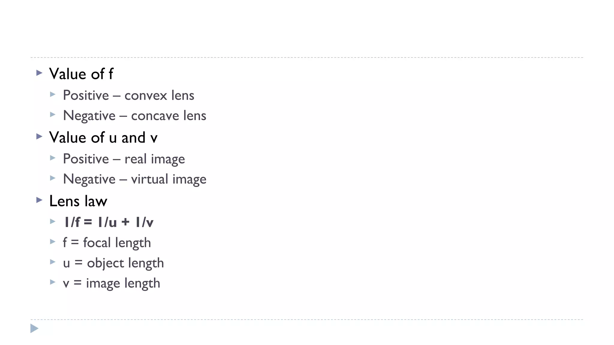 

Value of f





Value of u and v





Positive – convex lens
Negative – concave lens
Positive – real image
Negative – virtual image

Lens law





1/f = 1/u + 1/v
f = focal length
u = object length
v = image length

 