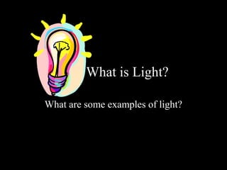 What is Light?
What are some examples of light?

 