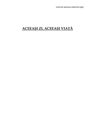 Until the darkness killed the light
ACEEAŞI ZI, ACEEAŞI VIAŢĂ
 