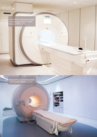 39
Магнитно-резонансная
томография (МРТ)
Магнитно-резонансный
томограф (МРТ) 1,5 Тл
Магнитно-резонансный
томограф MAGNETOM
Skyra (МРТ) 3 Тл
 