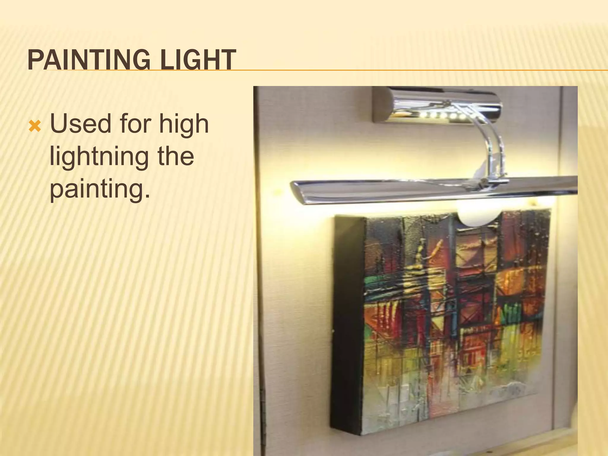 PAINTING LIGHT
 Used for high
lightning the
painting.
 