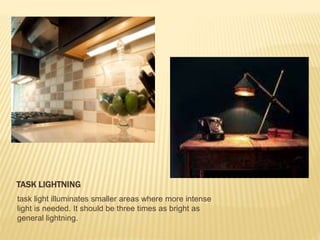 TASK LIGHTNING
task light illuminates smaller areas where more intense
light is needed. It should be three times as bright as
general lightning.
 