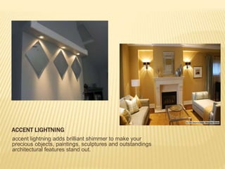 ACCENT LIGHTNING
accent lightning adds brilliant shimmer to make your
precious objects, paintings, sculptures and outstandings
architectural features stand out.
 