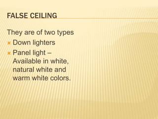 FALSE CEILING
They are of two types
 Down lighters
 Panel light –
Available in white,
natural white and
warm white colors.
 