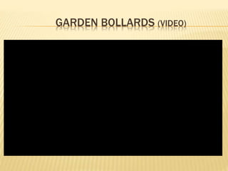 GARDEN BOLLARDS (VIDEO)
 