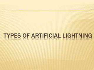 TYPES OF ARTIFICIAL LIGHTNING
 