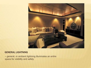 GENERAL LIGHTNING
– general, or ambient lightning illuminates an entire
space for visibility and safety
 