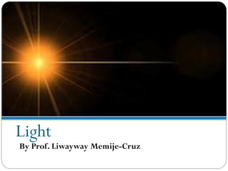 Light
By Prof. Liwayway Memije-Cruz
 