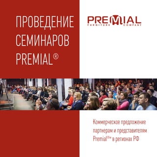 ПРОВЕДЕНИЕ
СЕМИНАРОВ
PREMIAL®
Коммерческое предложение
партнерам и представителям
Premial®м
в регионах РФ
 