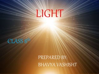 LIGHT
CLASS 8th
PREPARED BY:
BHAVYA VASHISHT
 