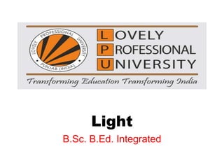 Light
B.Sc. B.Ed. Integrated
 
