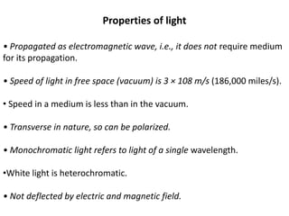 Properties of light
• Propagated as electromagnetic wave, i.e., it does not require medium
for its propagation.
• Speed of...