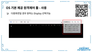❏ 다중화면일 경우 원하는 Display 선택가능
OS 기본 제공 원격제어 툴 - 사용
 