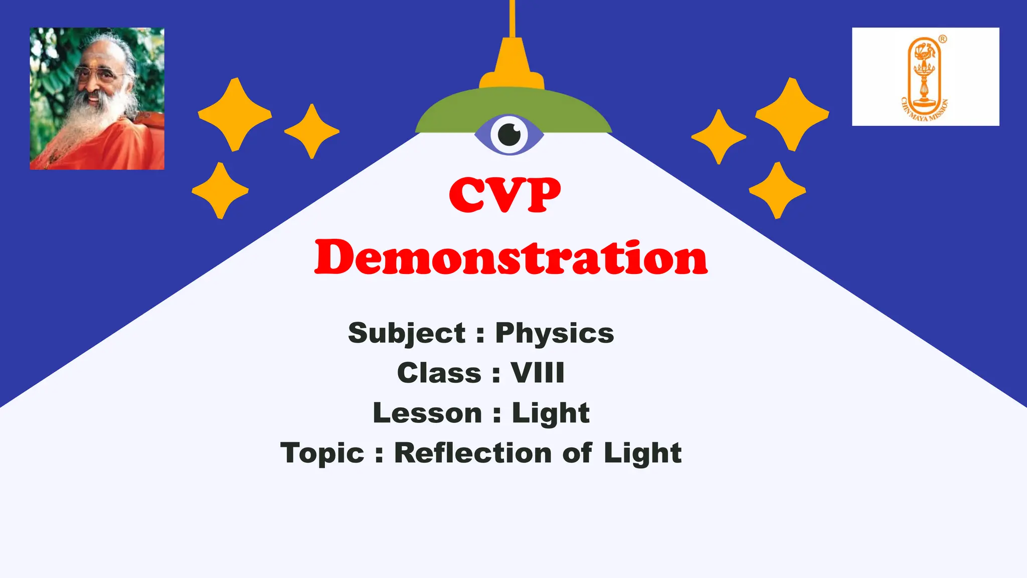 CVP
Demonstration
Subject : Physics
Class : VIII
Lesson : Light
Topic : Reflection of Light
 