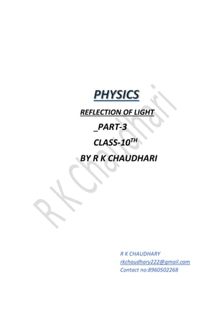 REFLECTION OF LIGHT
PART-3
CLASS-10TH
BY R K CHAUDHARI
R K CHAUDHARY
rkchaudhary222@gmail.com
Contact no:8960502268
 