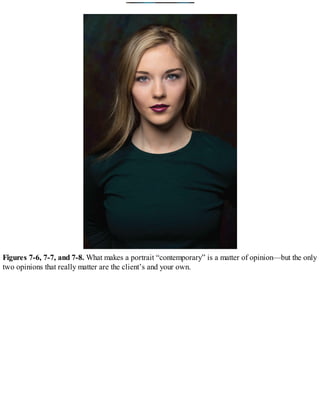 Figures 7-6, 7-7, and 7-8. What makes a portrait “contemporary” is a matter of opinion—but the only
two opinions that really matter are the client’s and your own.
 