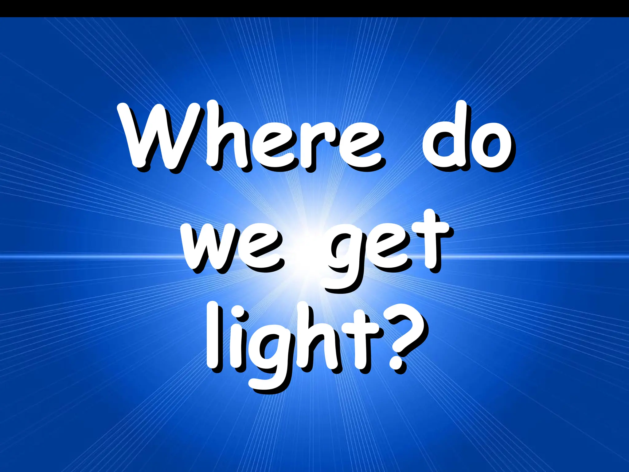 Where do
Where do
we get
we get
light?
light?
 