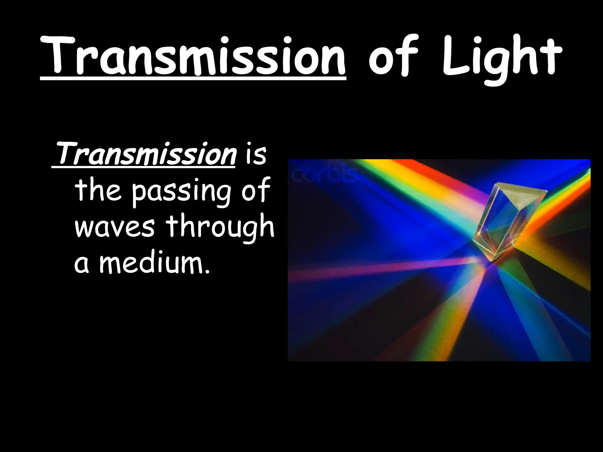 Transmission
Transmission of Light
of Light
Transmission is
the passing of
waves through
a medium.
 