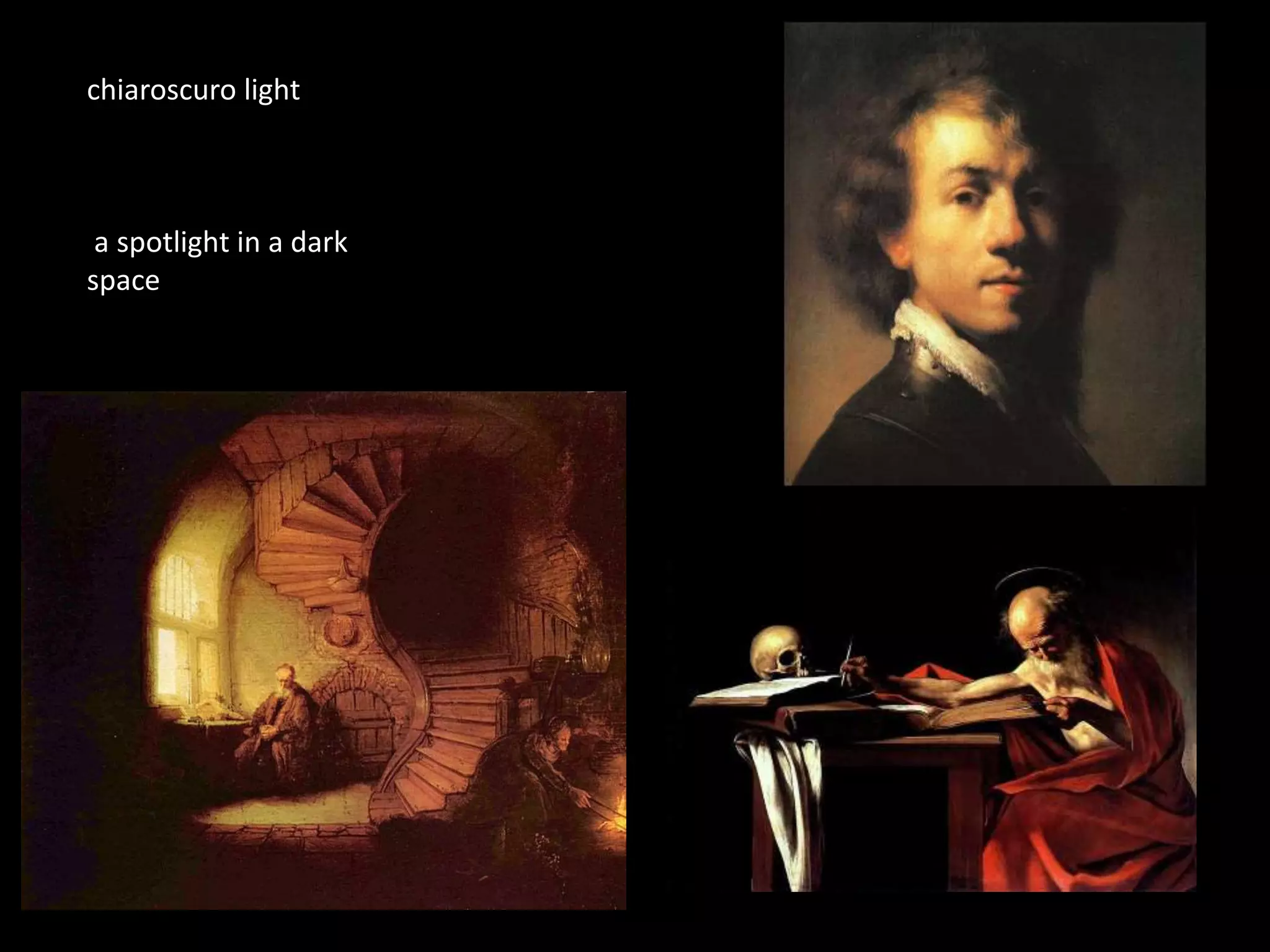 chiaroscuro light
a spotlight in a dark
space
 