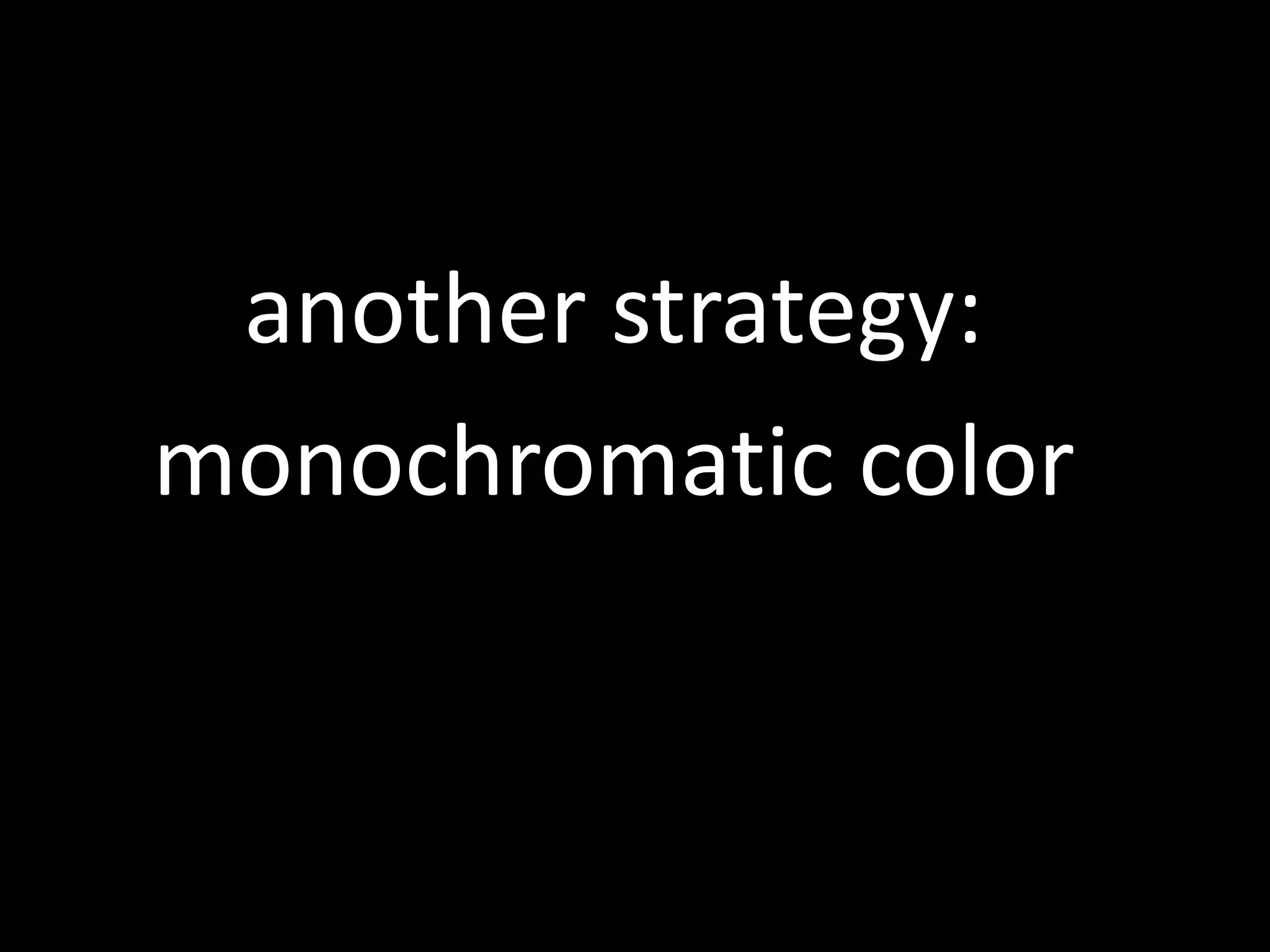 another strategy:
monochromatic color
 