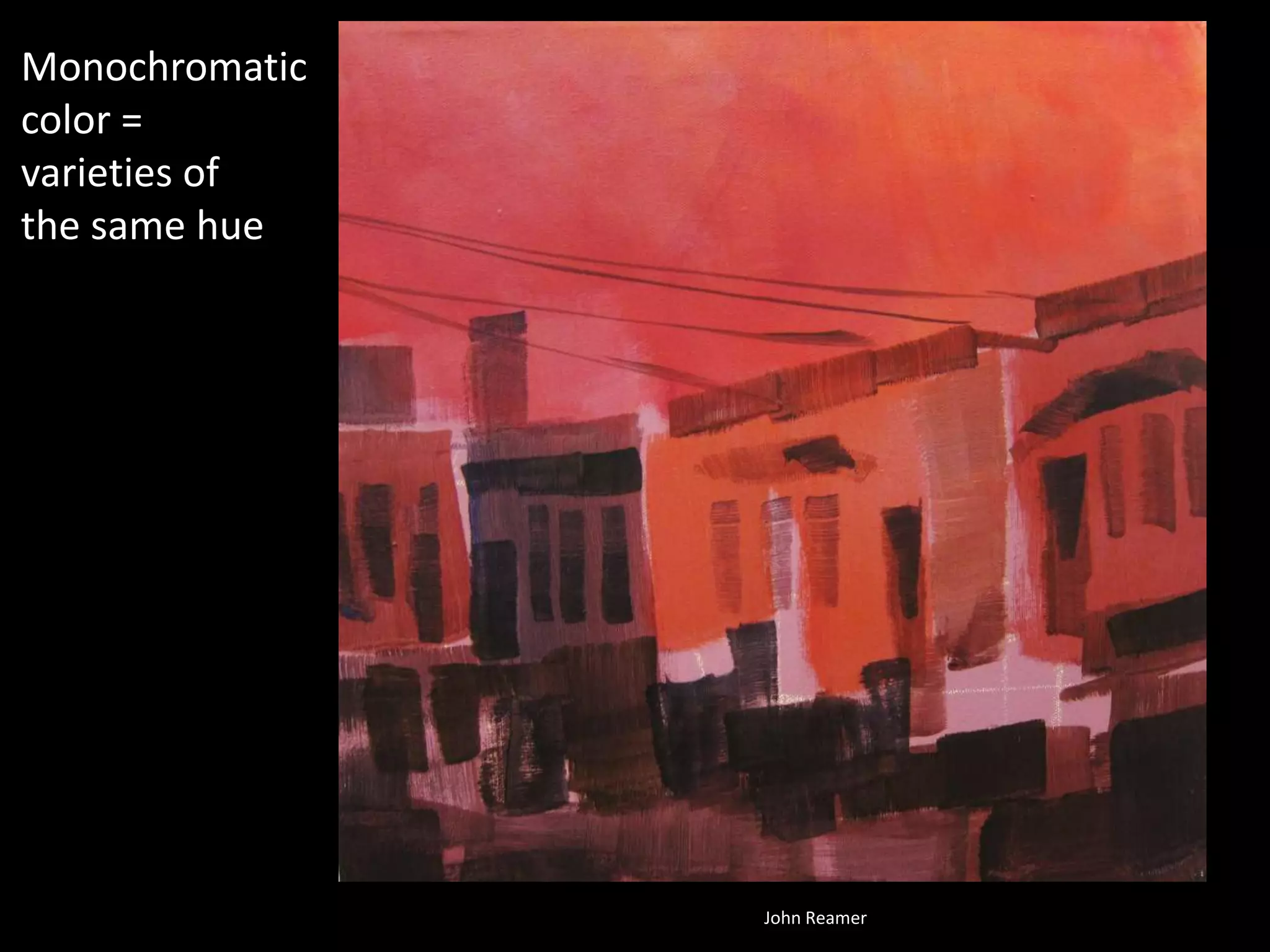 Monochromatic
color =
varieties of
the same hue
John Reamer
 