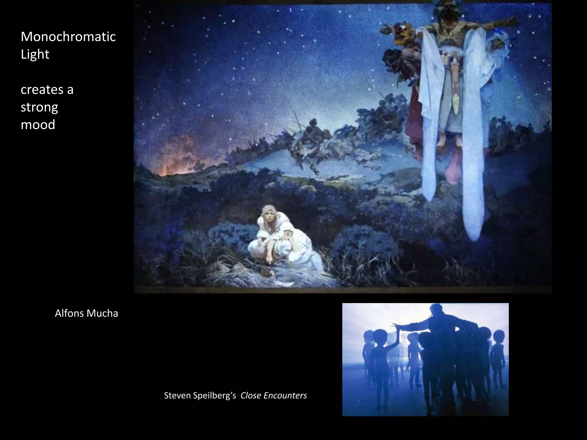 Monochromatic
Light
creates a
strong
mood
Alfons Mucha
Steven Speilberg’s Close Encounters
 