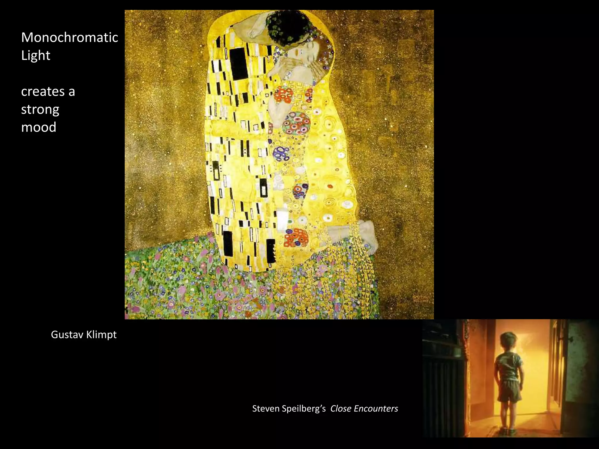 Monochromatic
Light
creates a
strong
mood
Gustav Klimpt
Steven Speilberg’s Close Encounters
 