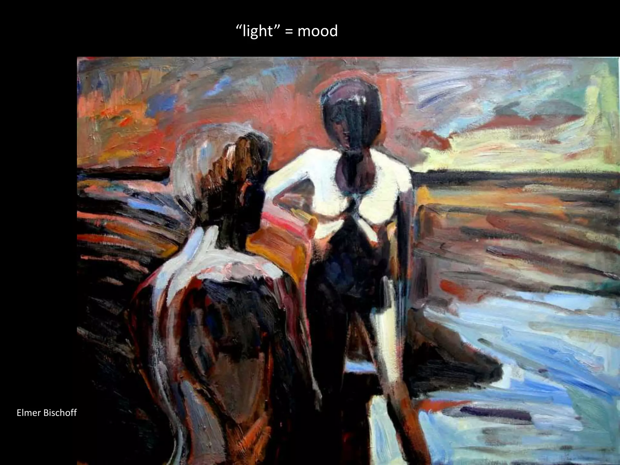 Elmer Bischoff
“light” = mood
 