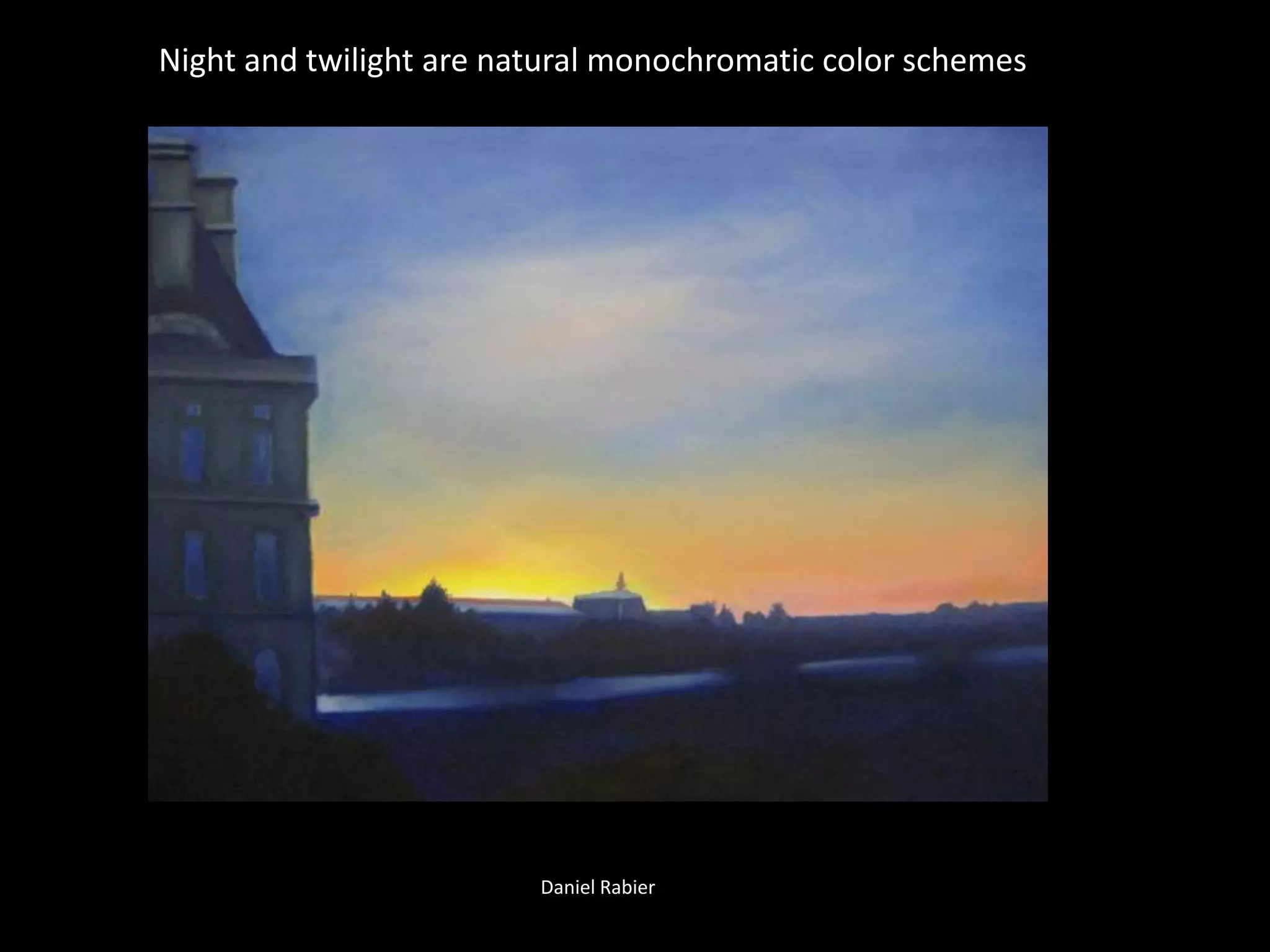 Night and twilight are natural monochromatic color schemes
Daniel Rabier
 