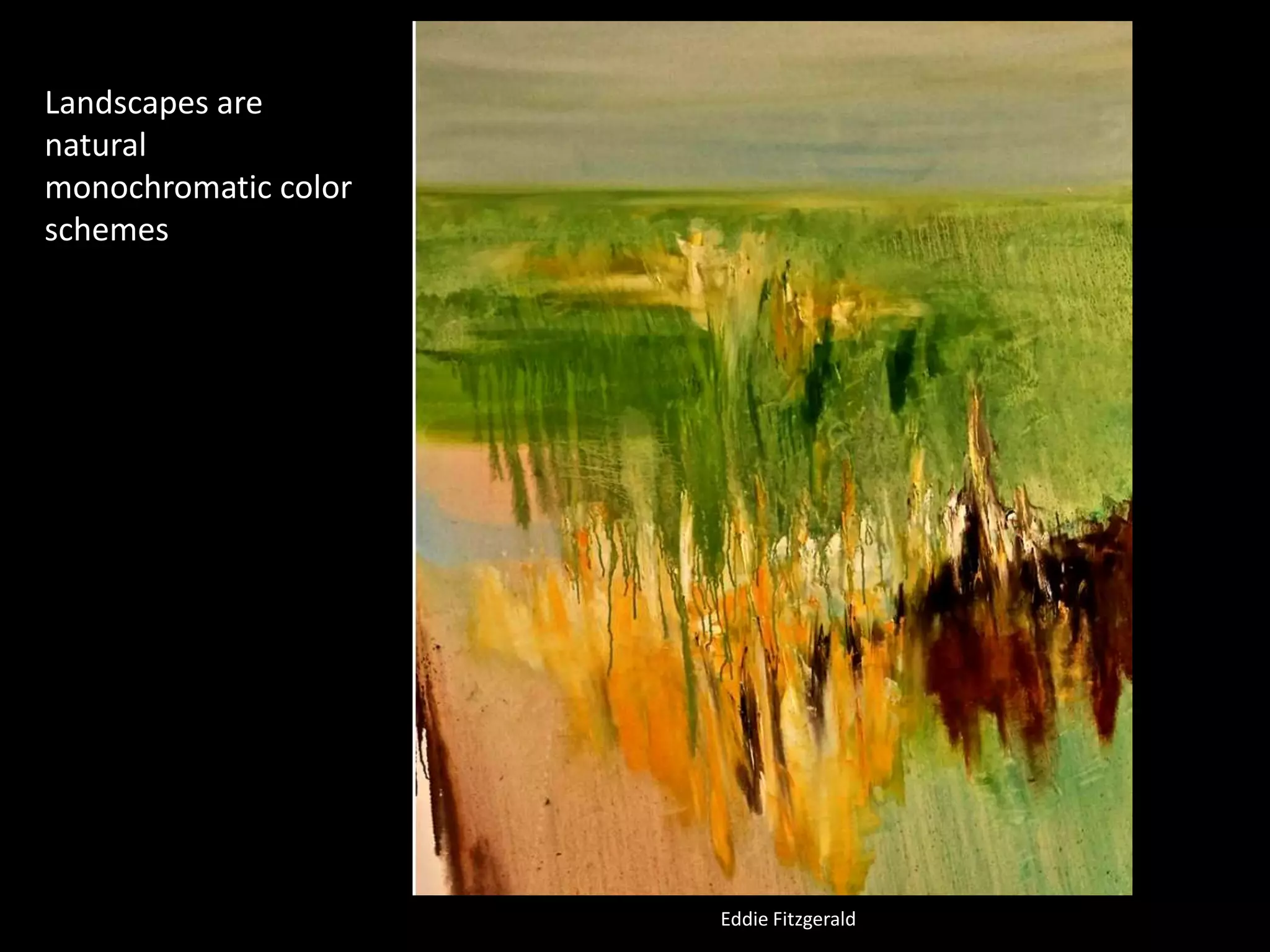 Eddie Fitzgerald
Landscapes are
natural
monochromatic color
schemes
 