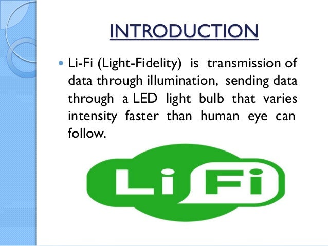 light fidelity li fi Light fidelity (li-fi) is a new short range optical wireless communication technology which provides the connectivity within a local network, by using light-emitting diodes (leds) to. light fidelity li fi Light fidelity (li-fi) is a new short range optical wireless communication technology which provides the connectivity within a local network, by using light-emitting diodes (leds) to.