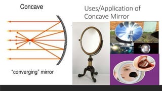 Uses/Application of
Concave Mirror
 
