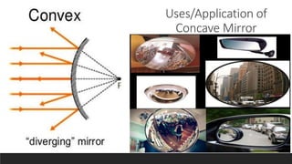 Uses/Application of
Concave Mirror
 