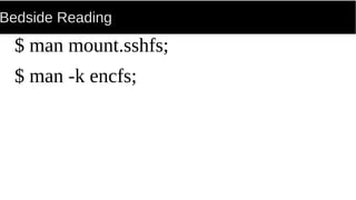 Bedside Reading
$ man mount.sshfs;
$ man -k encfs;
 