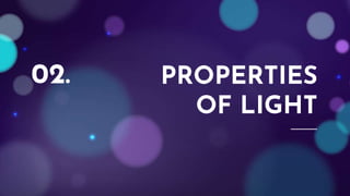 PROPERTIES
OF LIGHT
02.
 