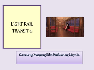 LIGHT RAIL
TRANSIT 2
Sistema ng Magaang Riles Panlulan ng Maynila
 