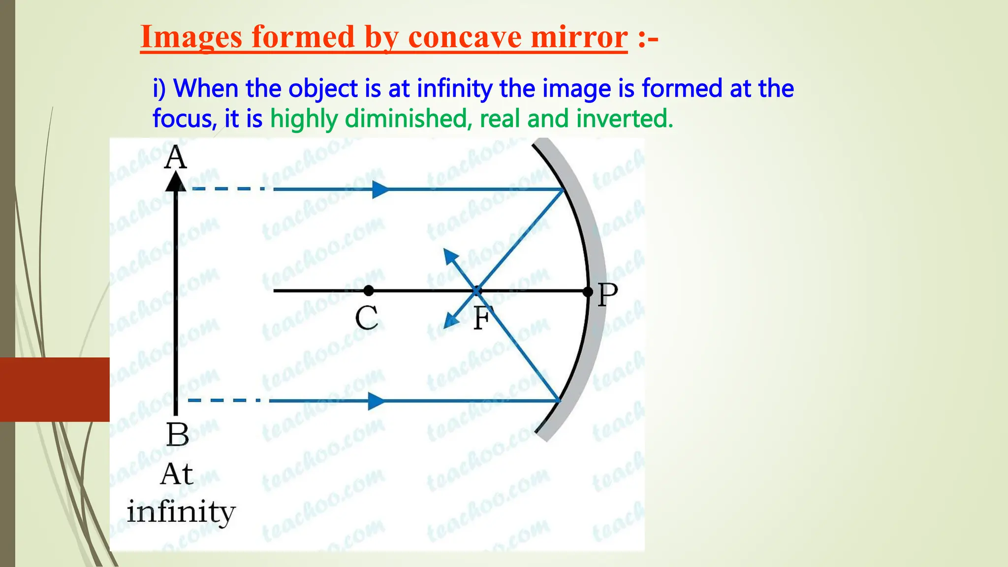 Images formed by concave mirror :-
i) When the object is at infinity the image is formed at the
focus, it is highly diminished, real and inverted.
 